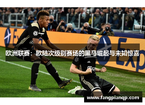 欧洲联赛：欧陆次级别赛场的黑马崛起与未知惊喜