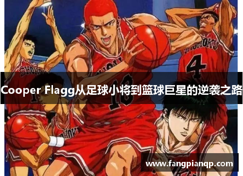 Cooper Flagg从足球小将到篮球巨星的逆袭之路