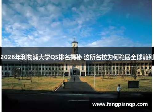 2026年利物浦大学QS排名揭秘 这所名校为何稳居全球前列