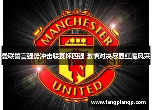 曼联誓言强势冲击联赛杯四强 激情对决尽显红魔风采